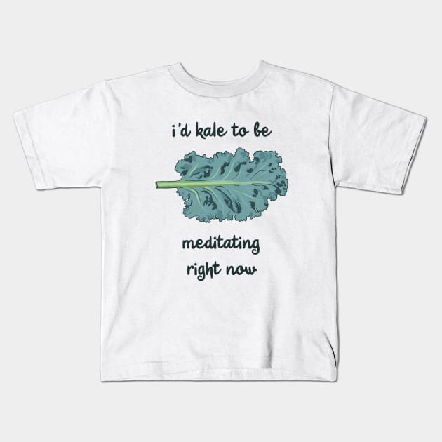 I'd Kale To Be Meditating Right Now Kids T-Shirt by KelseyLovelle